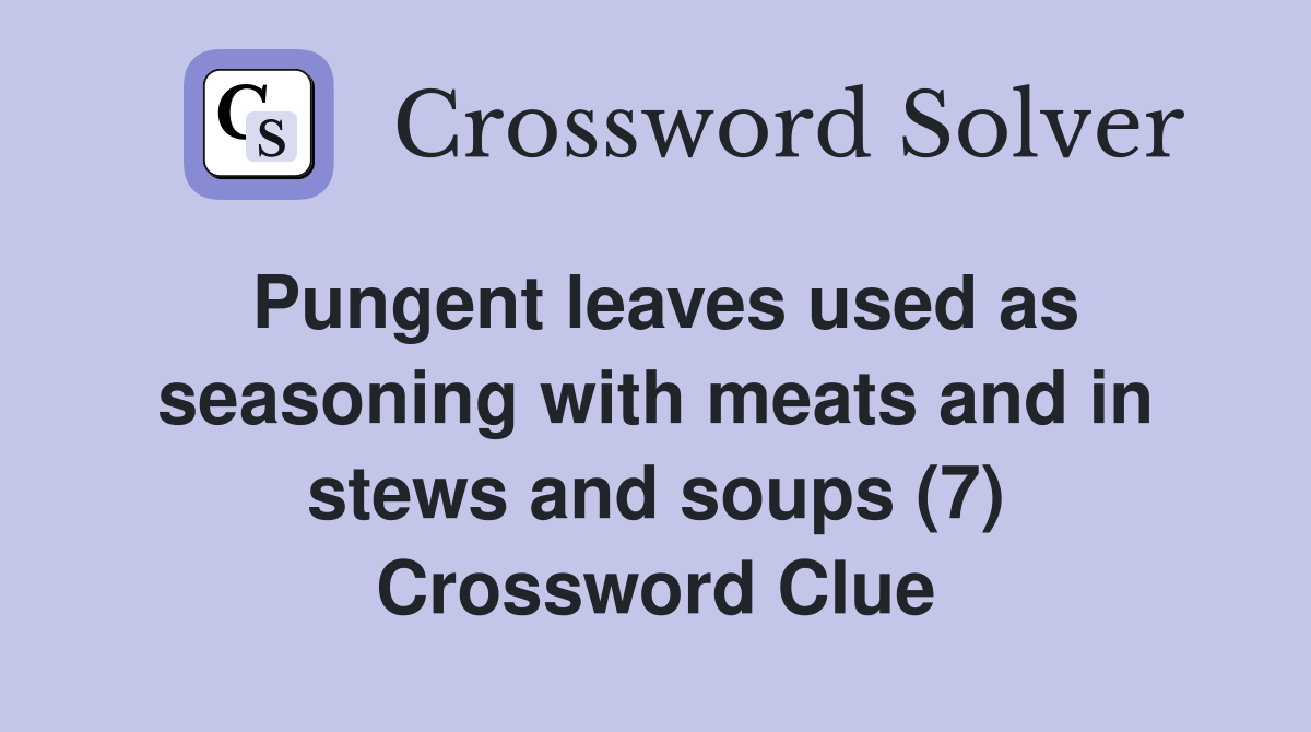 Pungent leaves used as seasoning with meats and in stews and soups (7